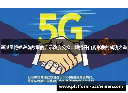 通过吴艳妮逆袭故事的启示改变公众口碑提升自我形象的成功之道 通过吴艳妮逆袭故事的启示改变公众口碑提升自我形象的成功之道