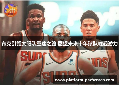 布克引领太阳队重建之路 展望未来十年球队崛起潜力