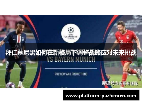 拜仁慕尼黑如何在新格局下调整战略应对未来挑战 拜仁慕尼黑如何在新格局下调整战略应对未来挑战