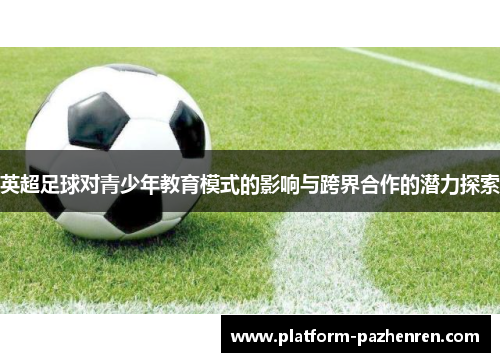 英超足球对青少年教育模式的影响与跨界合作的潜力探索 英超足球对青少年教育模式的影响与跨界合作的潜力探索