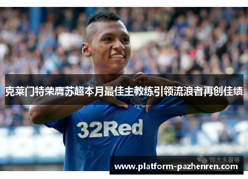 克莱门特荣膺苏超本月最佳主教练引领流浪者再创佳绩