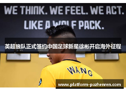 英超狼队正式签约中国足球新星徐彬开启海外征程